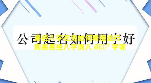 易经八字在线如何精准进行周易易经八字测八 🐳 字呢
